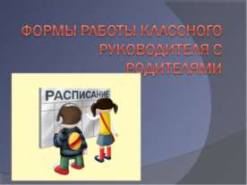 Формы работы классного руководителя с родителями