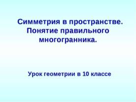 Симметрия в пространстве. Понятие правильного многогранника