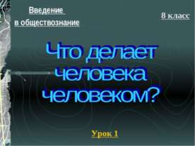 Что делает человека человеком? (8 класс)