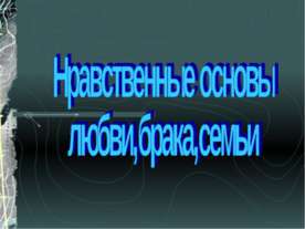 Нравственные основы любви,брака,семьи
