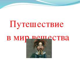 "Путешествие в мир вещества"