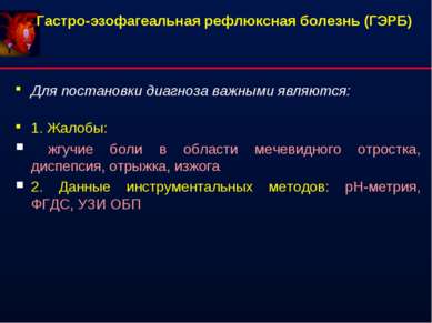 Гастро-эзофагеальная рефлюксная болезнь (ГЭРБ) Для постановки диагноза важным...