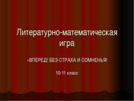 Литературно-математическая игра «ВПЕРЕД! БЕЗ СТРАХА И СОМНЕНЬЯ! 10-11 класс