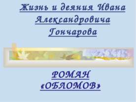 Жизнь и деяния Ивана Александровича Гончарова. «ОБЛОМОВ»