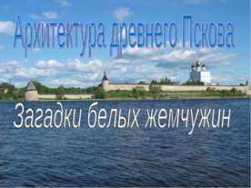 Архитектура древнего Пскова. Загадки белых жемчужин