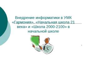 Внедрение информатики в УМК «Гармония», «Начальная школа 21 века» и «Школа 20...