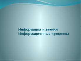Информация и знания. Информационные процессы