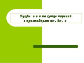 Буквы о и а на конце наречий с приставками из-, до-, с-