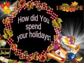 How did you spend your holidays