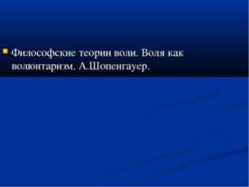 Философские теории воли. Воля как волюнтаризм. А.Шопенгауер.