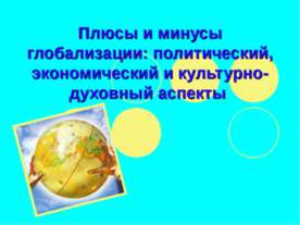 Плюсы и минусы глобализации: политический, экономический и культурно-духовный...
