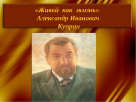 «Живой как жизнь» Александр Иванович Куприн