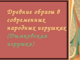 Древние образы в современных народных игрушках (Дымковская игрушка)