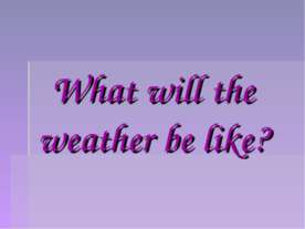 What will the weather be like?
