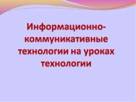 Информационно-коммуникативные технологии на уроках технологии