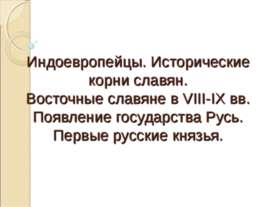 Индоевропейцы. Исторические корни славян. Восточные славяне в VIII-IX вв. Поя...