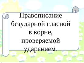 Правописание безударной гласной в корне, проверяемой ударением