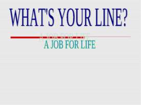 What's your line? A job for life