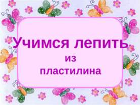 Учимся лепить из пластилина