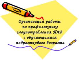 Организация работы по профилактике злоупотребления ПАВ с обучающимися подрост...